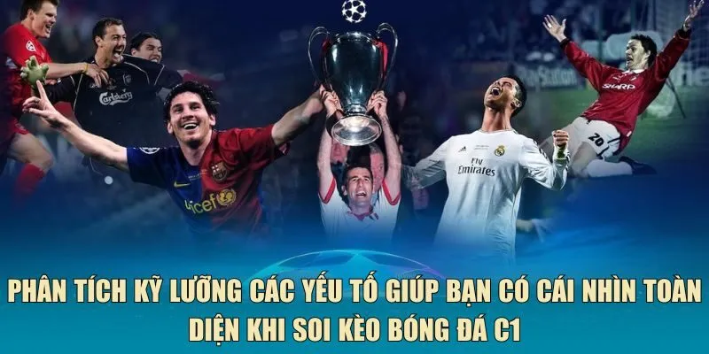 Phân tích kỹ lưỡng các yếu tố giúp bạn có cái nhìn toàn diện khi soi kèo bóng đá C1